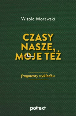 Czasy nasze, moje też: fragmenty wykładów