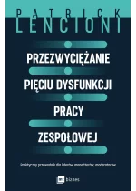 Przezwyciężanie pięciu dysfunkcji pracy zespołowej