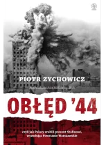 Obłęd '44. Czyli jak Polacy zrobili prezent Stalinowi, wywołując Powstanie Warszawskie wyd. 2022 