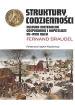 Struktury codzienności. Kultura materialna, gospodarka i kapitalizm XV-XVIII wiek 