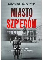 Miasto szpiegów. Gra wywiadów w okupowanej Warszawie 
