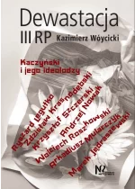 Dewastacja III RP. Kaczyński i jego ideolodzy. 