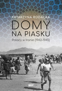 Domy na piasku. Polacy w Iranie (1942-1945) 