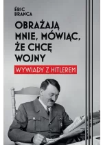 Obrażają mnie, mówiąc, że chcę wojny. Wywiady z Hitlerem
