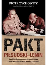 Pakt Piłsudski-Lenin. Czyli jak Polacy uratowali bolszewizm i zmarnowali szansę na budowę imperium 