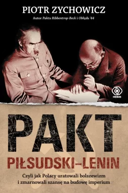 Pakt Piłsudski-Lenin. Czyli jak Polacy uratowali bolszewizm i zmarnowali szansę na budowę imperium 