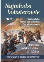 Najmłodsi bohaterowie. Historia polskich dzieci X-XXI w. Opowieści o walce i cierpieniu 