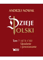 Dzieje Polski. Tom 7. Upadanie i powstawanie 1673-1763