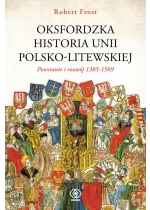 Oksfordzka historia unii polsko-litewskiej. Powstanie i rozwój 1385-1569 