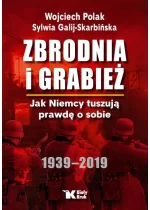 Zbrodnia i grabież. Jak Niemcy tuszują prawdę o sobie 1939 - 2019 