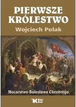 Pierwsze królestwo. Mocarstwo Bolesława Chrobrego 