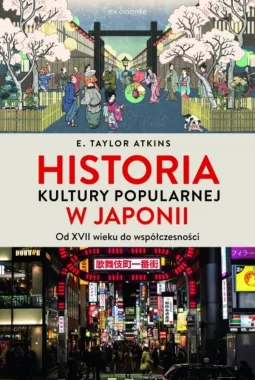 Historia kultury popularnej w Japonii. Od XVII wieku do współczesności 