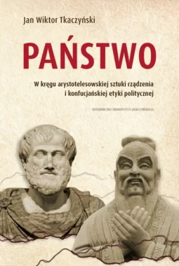 Państwo. W kręgu arystotelesowskiej sztuki rządzenia i konfucjańskiej etyki politycznej 
