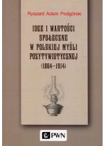 Idee i wartości społeczne w polskiej myśli pozytywistycznej 1864-1914