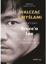 Walcząc z myślami Aforyzmy Bruce'a Lee w życiu codziennym