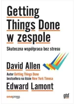 Getting Things Done w zespole. Skuteczna współpraca bez stresu