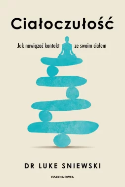 Ciałoczułość. Jak nawiązać kontakt ze swoim ciałem 