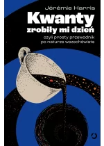 Kwanty zrobiły mi dzień, czyli prosty przewodnik po naturze wszechświata 
