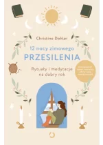 12 nocy zimowego przesilenia. Rytuały i medytacje na dobry rok 