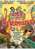 Życie jest niebezpieczne! Niesamowita opowieść o ewolucji życia od bakterii do ciebie