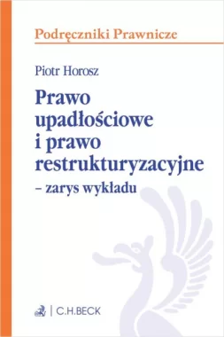 Prawo upadłościowe i prawo restrukturyzacyjne – zarys wykładu Wyd.1/2023