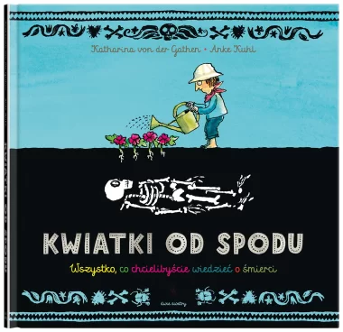 Kwiatki od spodu. Wszystko, co chcielibyście wiedzieć o śmierci 