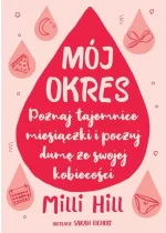 Mój okres Poznaj tajemnice miesiączki i poczuj dumę ze swojej kobiecości