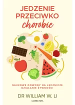 Jedzenie przeciwko chorobie. Naukowe dowody na lecznicze działanie żywności 