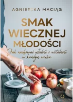 Smak wiecznej młodości. Jak zachować młodość i witalność w każdym wieku 
