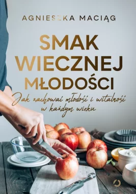 Smak wiecznej młodości. Jak zachować młodość i witalność w każdym wieku 