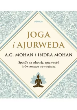 Joga i ajurweda Sposób na zdrowie, sprawność i równowagę wewnętrzną