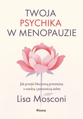 Twoja psychika w menopauzie. Jak przejść kluczową przemianę z wiedzą i pewnością siebie 