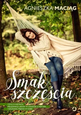Smak szczęścia czyli o dietach pielęgnacji urody w zgodzie z naturą i szukaniu piękna w sobie 
