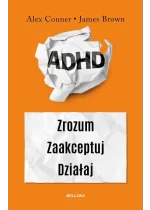 ADHD dla dorosłych. Zrozum. Zaakceptuj. Działaj 