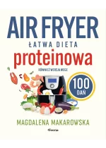 Air fryer. Łatwa dieta proteinowa. 100 dań. Również wersja wege 