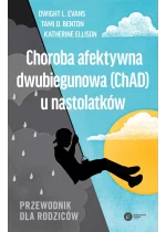 Choroba afektywna dwubiegunowa (ChAD) u nastolatków. Przewodnik dla rodziców 
