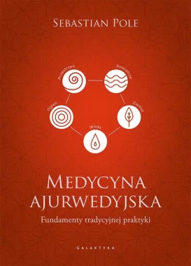 Medycyna ajurwedyjska. Fundamenty tradycyjnej praktyki 