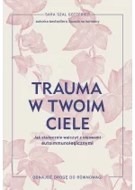 Trauma w twoim ciele. Jak skutecznie walczyć z objawami autoimmunologicznymi 