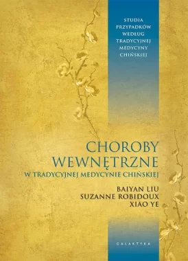 Choroby wewnętrzne w tradycyjnej medycynie chińskiej. Studia przypadków klinicznych według tradycyjnej medycyny chińskiej 