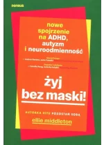 Żyj bez maski! Nowe spojrzenie na ADHD, autyzm i neuroodmienność