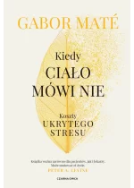 Kiedy ciało mówi nie. Koszty ukrytego stresu wyd. 2024 