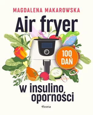 Air fryer w insulinooporności. 100 dań 