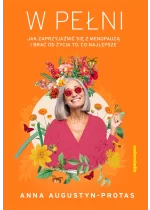 W pełni. Jak zaprzyjaźnić się z menopauzą i brać od życia to, co najlepsze 