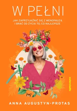 W pełni. Jak zaprzyjaźnić się z menopauzą i brać od życia to, co najlepsze 