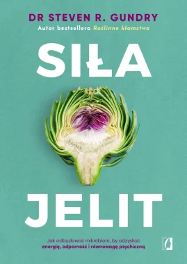 Siła jelit. Jak odbudować mikrobiom, by odzyskać energię, odporność i równowagę psychiczną 