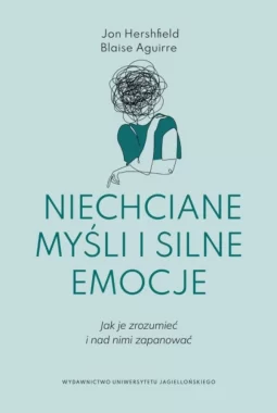 Niechciane myśli i silne emocje. Jak je zrozumieć i nad nimi zapanować 