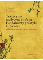 Tradycyjna medycyna chińska fundamenty praktyki klinicznej diagnozowanie leczenie analiza przypadków 