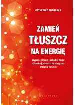 Zamień tłuszcz na energię. Wygraj z głodem i schudnij dzięki naturalnej zdolności do czerpania energii z tłuszczu 