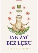 Jak żyć bez lęku. 101 sposobów, aby się uwolnić od niepokoju, fobii, ataków paniki wyd. 2025 