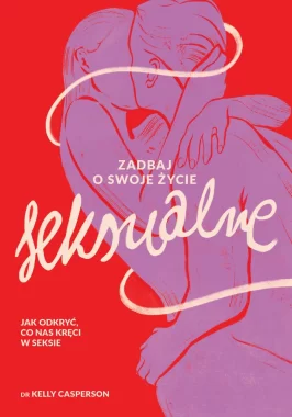 Zadbaj o swoje życie seksualne. Jak odkryć, co nas kręci w seksie 